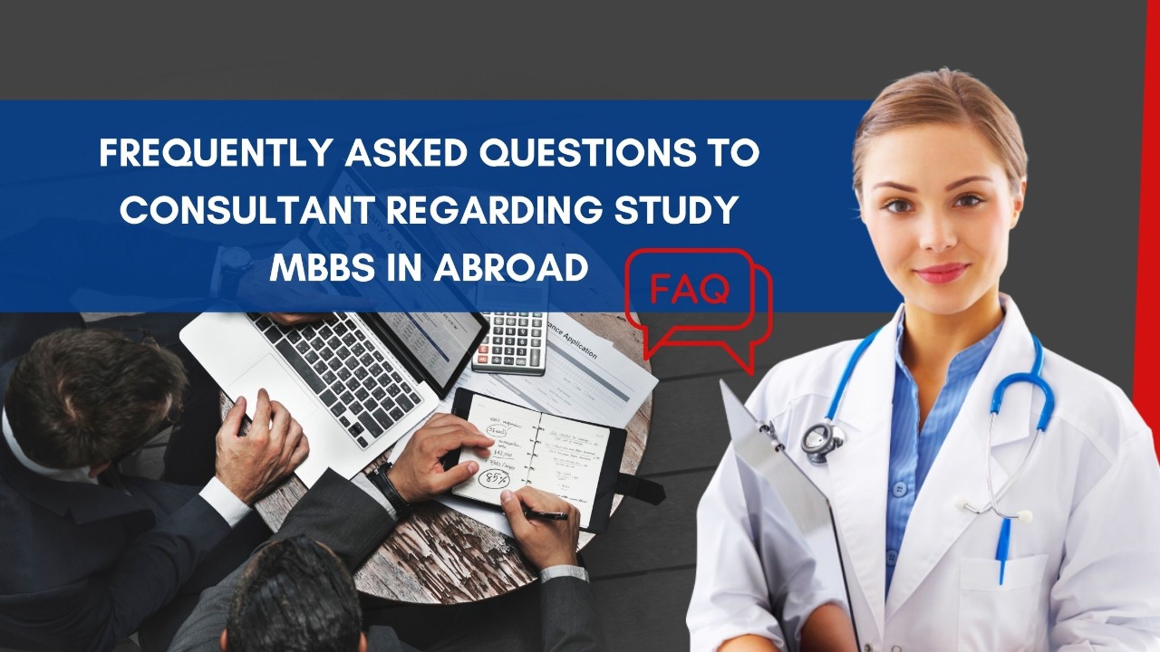 Frequently Asked Questions to Consultant regarding Study MBBS in Abroad